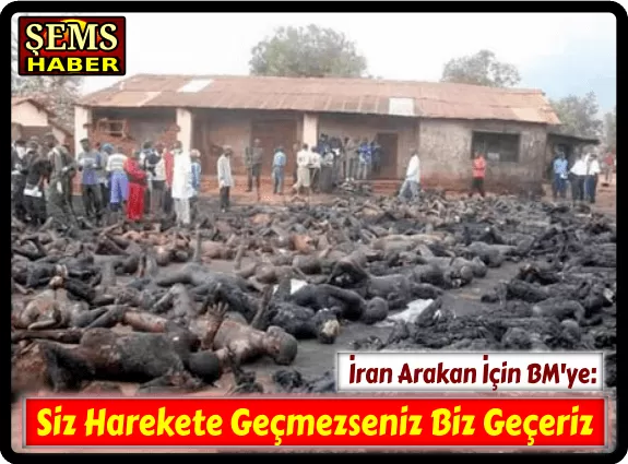 İran Arakan İçin BM’ye: Siz Harekete Geçmezseniz Biz Geçeriz