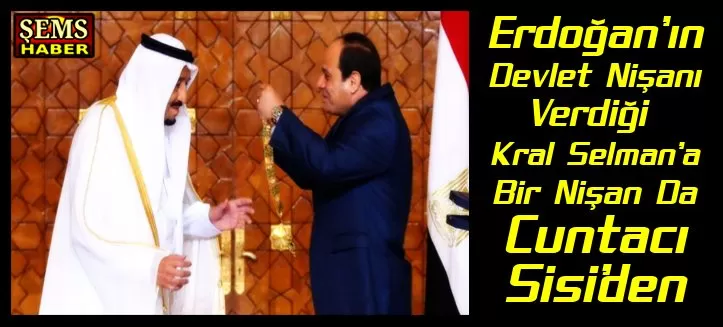 Erdoğan’ın Devlet Nişanı Verdiği Kral Selman’a Bir Nişan Da Cuntacı Sisi Vermiş