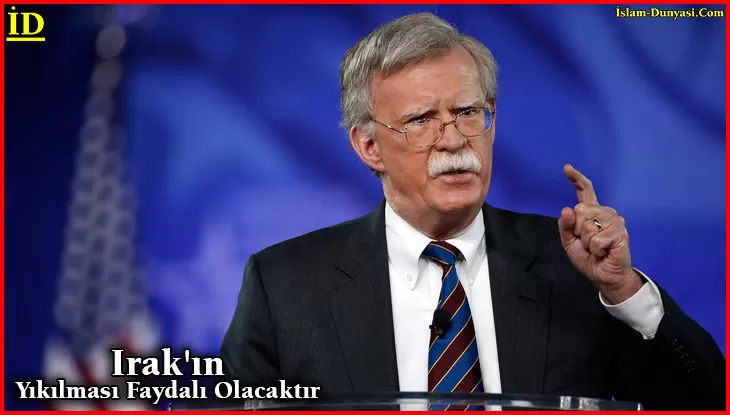 Bolton: Irak’ın Yıkılması Faydalı Olacaktır