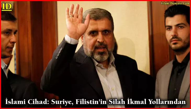 İslami Cihad: Suriye, Filistin’in Silah İkmal Yollarından