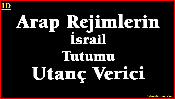 Arap Rejimlerin İsrail Tutumu Utanç Verici