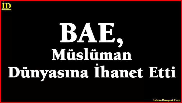 BAE, İslam Dünyasına İhanet Etti