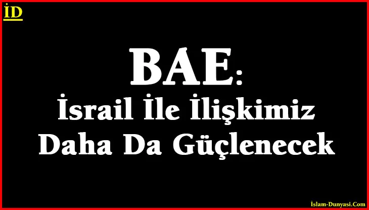 BAE: İsrail İle İlişkimiz Daha Da Güçlenecek