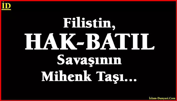 Filistin, Hak-Batıl Savaşının Mihenk Taşı…