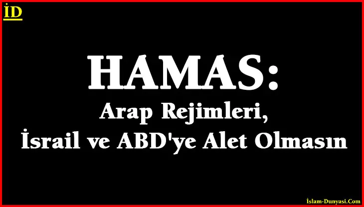 HAMAS: Arap Rejimleri, İsrail ve ABD’ye Alet Olmasın