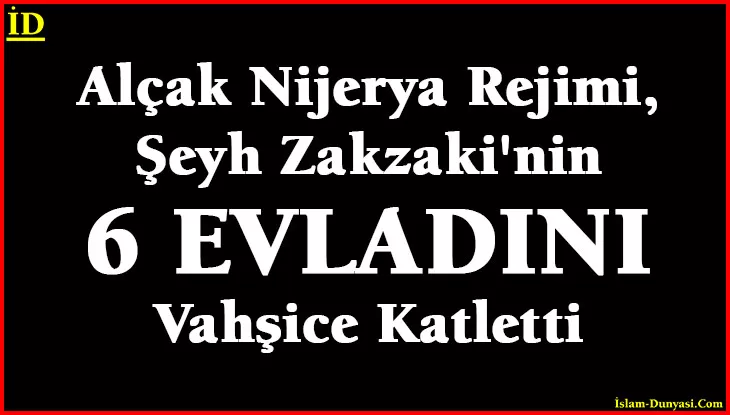 Nijerya Rejimi, Şeyh Zakzaki’nin 6 Evladını Katletti