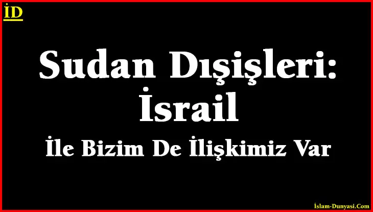 Sudan: Bizim De İsrail İle İlişkimiz Var