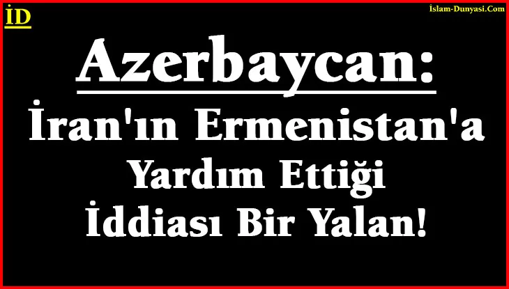 Azerbaycan: İran’ın Ermenistan’a Yardım Ettiği İddiası Yalan