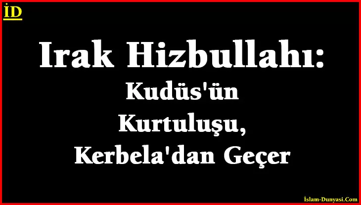 Irak Hizbullahı: Kudüs’ün Kurtuluşu, Kerbela’dan Geçer