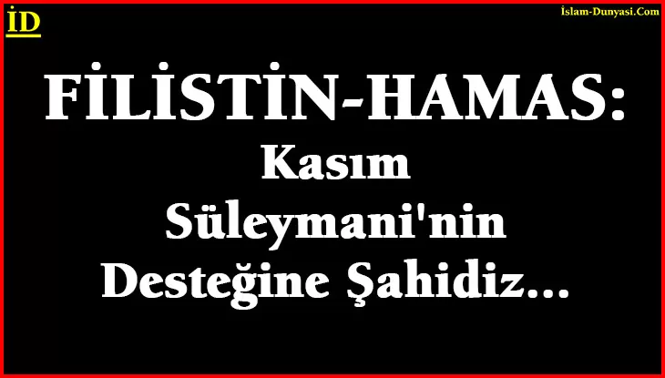 Filistin – Hamas: Kasım Süleymani’nin Desteğine Şahidiz