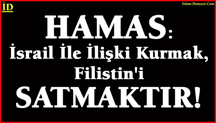 Hamas: İsrail İle İlişki Kurmak, Filistin’i Satmaktır!