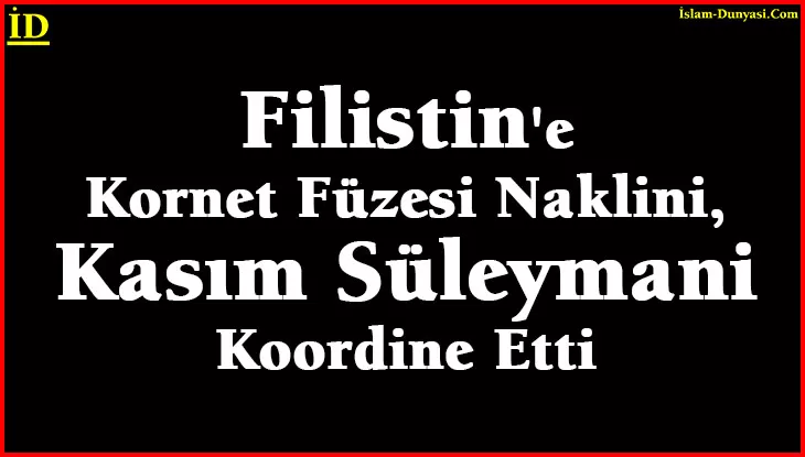 Filistin’e Kornet Füzesi Naklini, Kasım Süleymani Koordine Etti