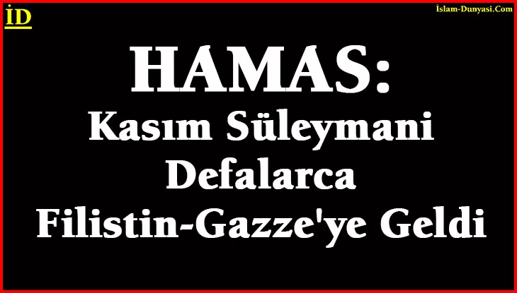 HAMAS: Kasım Süleymani Defalarca Gazze’ye Geldi