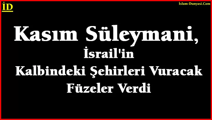 Kasım Süleymani, İsrail’in Kalbini Vuracak Füzeler Verdi