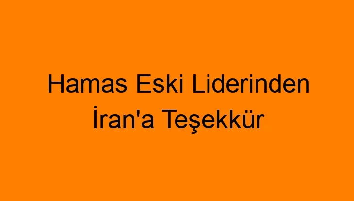 Hamas Eski Liderinden İran’a Teşekkür