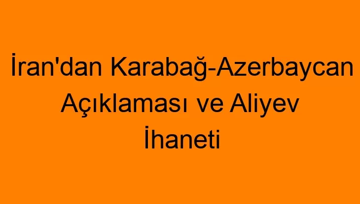 İran’dan Karabağ-Azerbaycan Açıklaması ve Aliyev İhaneti