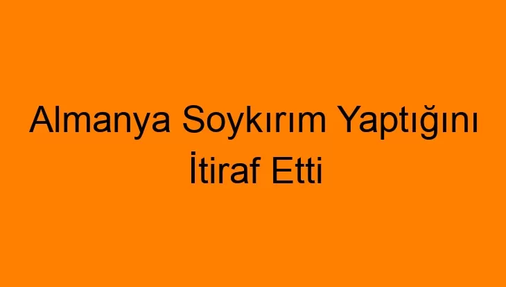 Almanya Soykırım Yaptığını İtiraf Etti