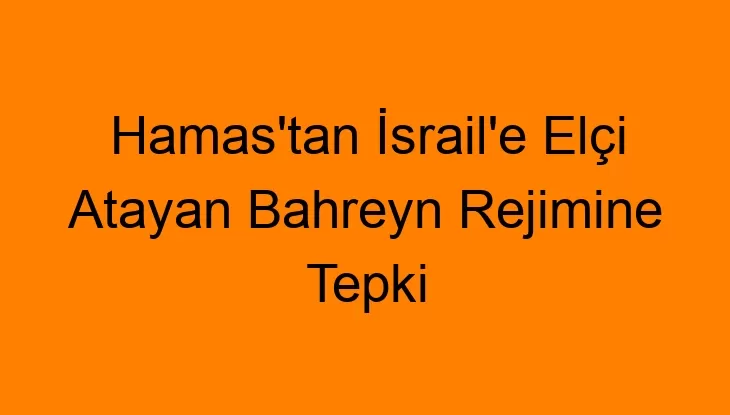 Hamas’tan İsrail’e Elçi Atayan Bahreyn Rejimine Tepki