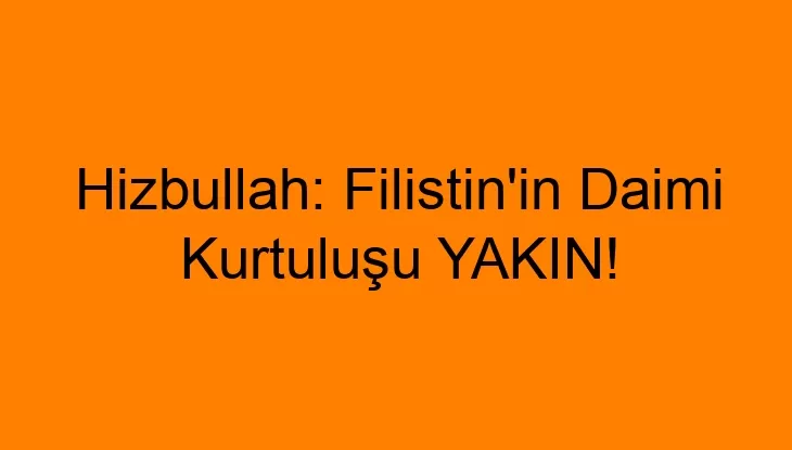 Hizbullah: Filistin’in Daimi Kurtuluşu YAKIN!