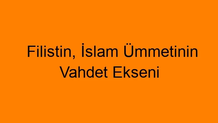 Filistin, İslam Ümmetinin Vahdet Ekseni