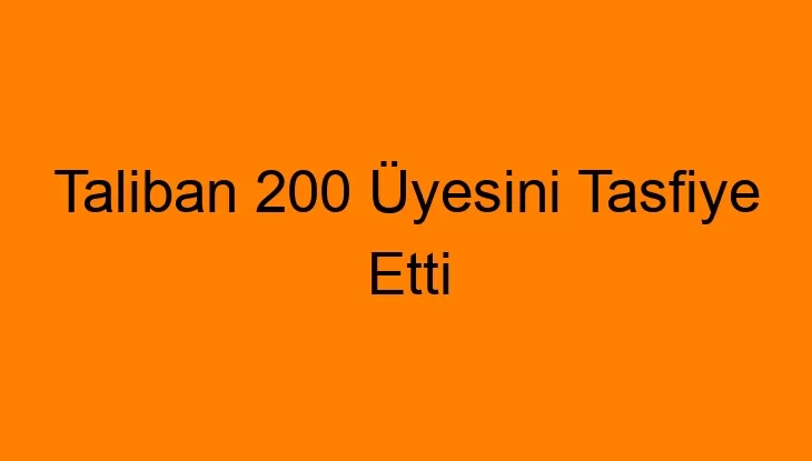 Taliban 200 Üyesini Tasfiye Etti