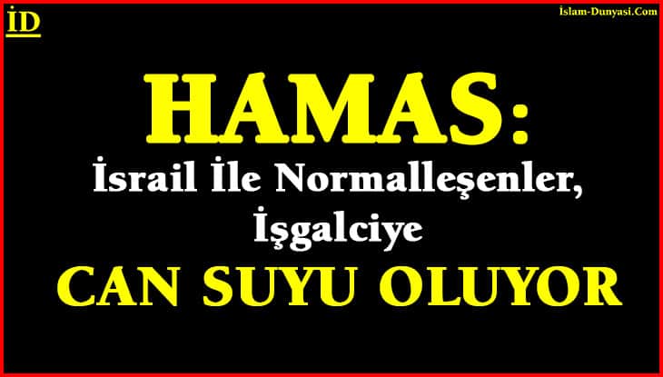 Hamas: İsrail İle Normalleşenler, İşgalciye Can Suyu Oluyor